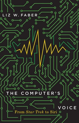 The Computer's Voice: From Star Trek to Siri by Faber, Liz W.