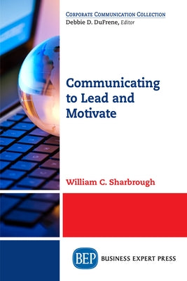 Communicating to Lead and Motivate by Sharbrough, William C.