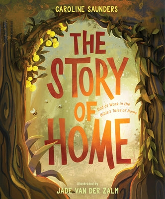 The Story of Home: God at Work in the Bible's Tales of Home by Saunders, Caroline