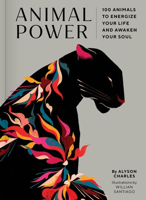 Animal Power: 100 Animals to Energize Your Life and Awaken Your Soul by Charles, Alyson