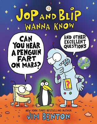 Jop and Blip Wanna Know #1: Can You Hear a Penguin Fart on Mars?: And Other Excellent Questions by Benton, Jim