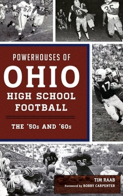 Powerhouses of Ohio High School Football: The 50s and 60s by Raab, Tim