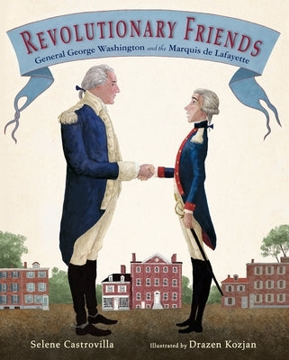 Revolutionary Friends: General George Washington and the Marquis de Lafayette by Castrovilla, Selene