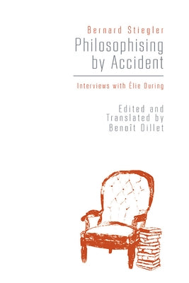 Philosophising by Accident: Interviews with Elie During by Stiegler, Bernard