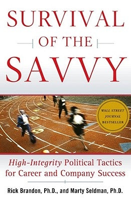 Survival of the Savvy: High-Integrity Political Tactics for Career and Company Success by Brandon, Rick