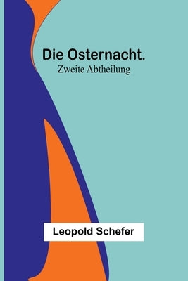 Die Osternacht. Zweite Abtheilung by Schefer, Leopold