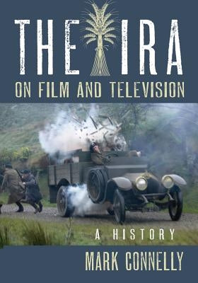 The IRA on Film and Television: A History by Connelly, Mark
