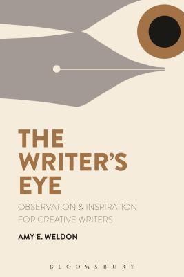 The Writer's Eye: Observation and Inspiration for Creative Writers by Weldon, Amy E.