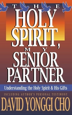 Holy Spirit, My Senior Partner: Understanding the Holy Spirit and His Gifts by Cho, Paul Y.