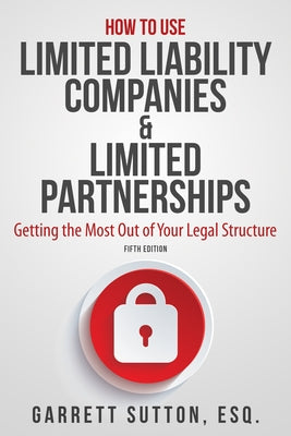 How to Use Limited Liability Companies & Limited Partnerships: Getting the Most Out of Your Legal Structure by Sutton, Garrett