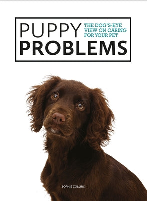 Puppy Problems: The Dog's-Eye View on Tackling Puppy Problems by Collins, Sophie