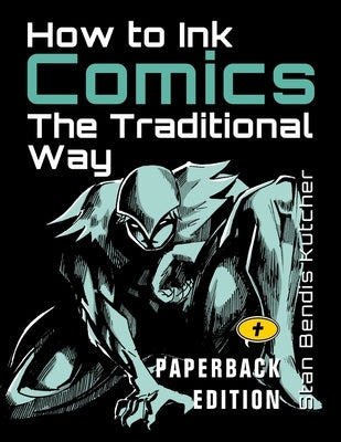 How to Ink Comics: The Traditional Way by Kutcher, Stan Bendis