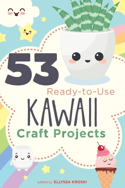 53 Ready-to-Use Kawaii Craft Projects by Kroski, Ellyssa