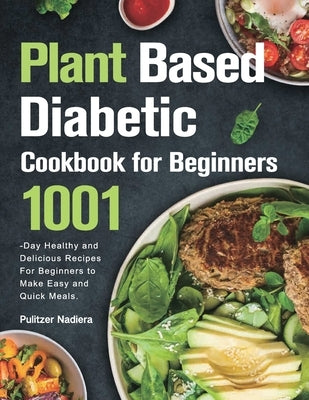 Plant Based Diabetic Cookbook for Beginners by Nadiera, Pulitzer