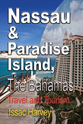Nassau & Paradise Island, The Bahamas: Travel and Tourism by Issac, Harvey
