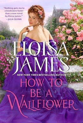 How to Be a Wallflower: A Would-Be Wallflowers Novel by James, Eloisa