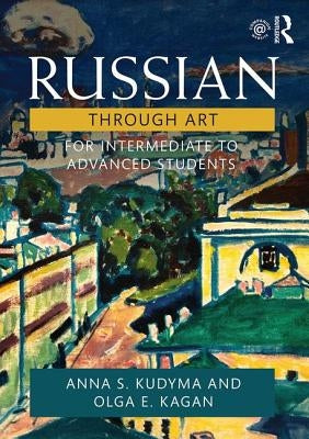 Russian Through Art: For Intermediate to Advanced Students by Kudyma, Anna S.