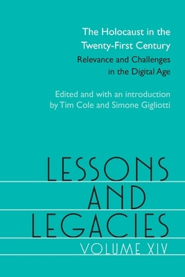 Lessons and Legacies XIV: The Holocaust in the Twenty-First Century; Relevance and Challenges in the Digital Agevolume 14 by Cole, Tim