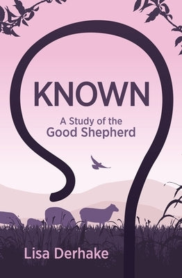 Known: A Study of the Good Shepherd by Derhake, Lisa