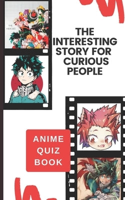 The Interesting Story for Curious People: My Hero Anime Quiz Book: A Perfect Trivia for Relaxation, Stress Relieving and Having Fun with Fantastic Cha by Ward, Branden