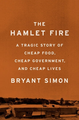 The Hamlet Fire: A Tragic Story of Cheap Food, Cheap Government, and Cheap Lives by Simon, Bryant