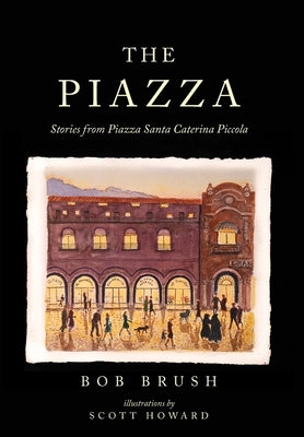 The Piazza: Stories from Piazza Santa Caterina Piccola by Brush, Bob