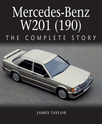 Mercedes-Benz W201 (190): The Complete Story by Taylor, James