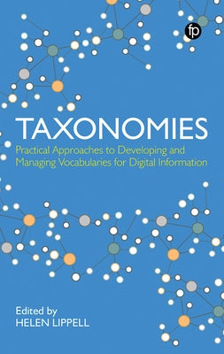 Taxonomies: Practical Approaches to Developing and Managing Vocabularies for Digital Information: Practical Approaches to Developing and Managing Voca by Lippell, Helen