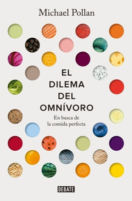 El Dilema del Omnívoro: En Busca de la Comida Perfecta / The Omnivore's Dilemma: A Natural History of Four Meals by Pollan, Michael