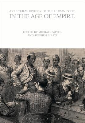 A Cultural History of the Human Body in the Age of Empire by Sappol, Michael