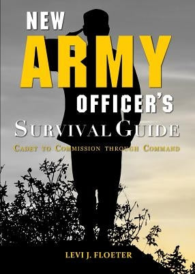 New Army Officer's Survival Guide: Cadet to Commission through Command by Floeter, Levi