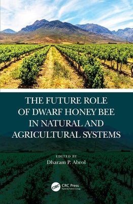 The Future Role of Dwarf Honey Bees in Natural and Agricultural Systems by Abrol, Dp