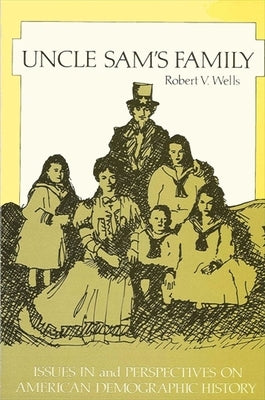 Uncle Sam's Family: Issues and Perspectives on American Demographic History by Wells, Robert