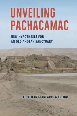 Unveiling Pachacamac: New Hypotheses for an Old Andean Sanctuary by Marcone, Giancarlo