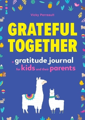 Grateful Together: A Gratitude Journal for Kids and Their Parents by Perreault, Vicky