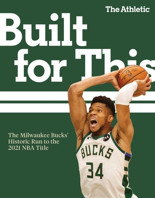 Built for This: The Milwaukee Bucks' Historic Run to the 2021 NBA Title by The Athletic