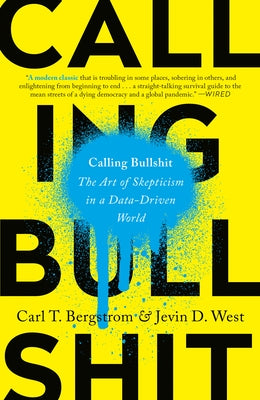 Calling Bullshit: The Art of Skepticism in a Data-Driven World by Bergstrom, Carl T.