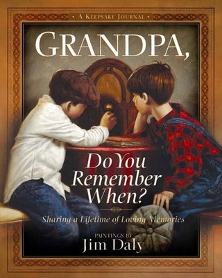 Grandpa, Do You Remember When?: Sharing a Lifetime of Loving Memories--A Keepsake Journal by Daly, Jim