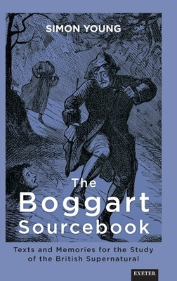 The Boggart Sourcebook: Texts and Memories for the Study of the British Supernatural by Young, Simon
