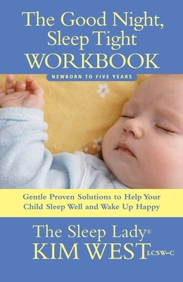 The Good Night, Sleep Tight Workbook: Gentle Proven Solutions to Help Your Child Sleep Well and Wake Up Happy by West, Kim