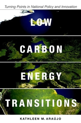 Low Carbon Energy Transitions: Turning Points in National Policy and Innovation by Ara&#250;jo, Kathleen