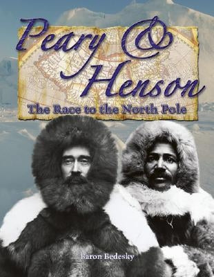 Peary and Henson: The Race to the North Pole by Bedesky, Baron