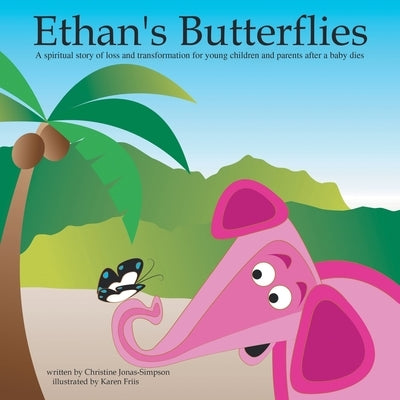 Ethan's Butterflies: A Spiritual Book for Young Children and Parents After the Loss of a Baby by Jonas-Simpson, Christine