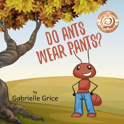 Do Ants Wear Pants? by Grice, Gabrielle