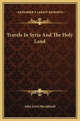 Travels in Syria and the Holy Land by Burckhardt, John Lewis