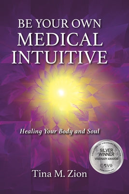 Be Your Own Medical Intuitive: Healing Your Body and Soul Volume 3 by Zion, Tina M.