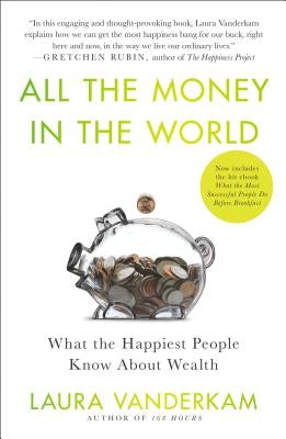 All the Money in the World: What the Happiest People Know about Wealth by VanderKam, Laura