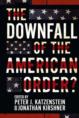 The Downfall of the American Order? by Katzenstein, Peter J.