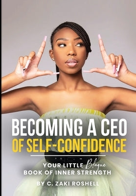 Becoming a CEO of Self-Confidence: Your little blaque book of inner strength by Roshell, C. Zaki