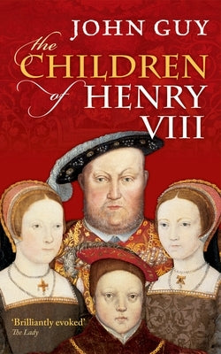 The Children of Henry VIII by Guy, John